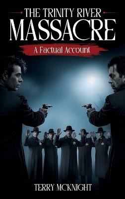 The Trinity River Massacre: A Factual Account - Terry McKnight - cover