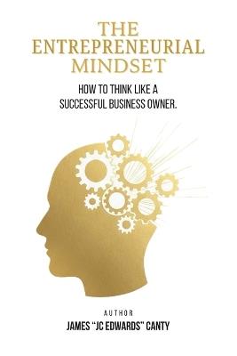 The Entrepreneurial Mindset: How to Think Like a Successful Business Owner - James Jc Edwards Canty - cover