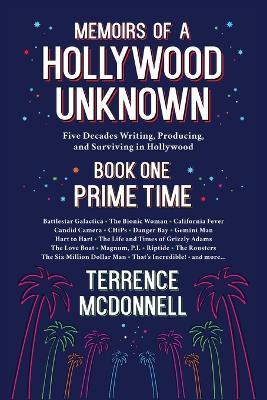 Memoirs of a Hollywood Unknown - Five Decades Writing, Producing and Surviving in Hollywood - Book One: Prime Time - Terrence McDonnell - cover