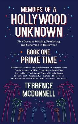 Memoirs of a Hollywood Unknown - Five Decades Writing, Producing and Surviving in Hollywood - Book One: Prime Time - Terrence McDonnell - cover