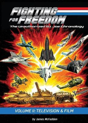 Fighting for Freedom: The Unauthorized G.I. Joe Chronology - Volume II: Television & Film - James McFadden - cover