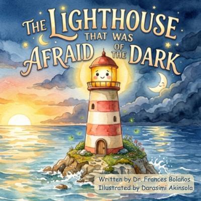 The Lighthouse That Was Afraid of the Dark - Frances Bolaños - cover