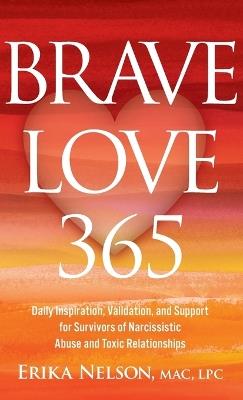 Brave Love 365: Daily Inspiration, Validation, and Support for Survivors of Narcissistic Abuse and Toxic Relationships - Erika Nelson - cover