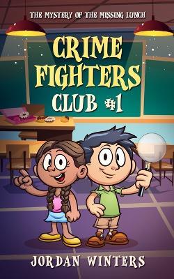 Crime Fighters Club #1: The Mystery of the Missing Lunch - Jordan Winters - cover