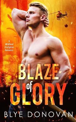 Blaze of Glory: A Wildland Firefighter Romance - Blye Donovan - cover
