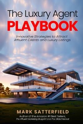 The Luxury Agent Playbook: Innovative Strategies to Attract Affluent Clients and Luxury Listings - Mark Satterfield - cover