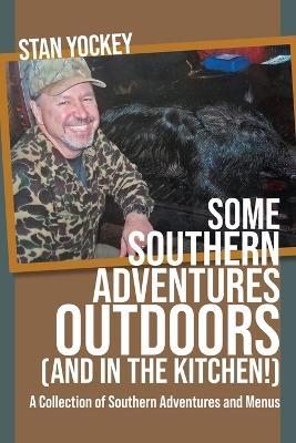 SOME SOUTHERN ADVENTURES OUTDOORS (AND IN THE KITCHEN!) A Collection of Southern Adventures and Menus - Stan Yockey - cover