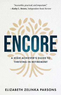 Encore: A High Achiever's Guide to Thriving in Retirement - Elizabeth Zelinka Parsons - cover