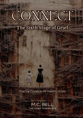Connect The Sixth Stage of Grief: Weaving Threads in the Tapestry of Loss - M C Bell - cover