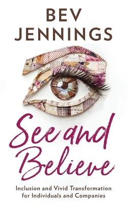 See and Believe: Inclusion and Vivid Transformation for Individuals and Companies - Bev Jennings - cover