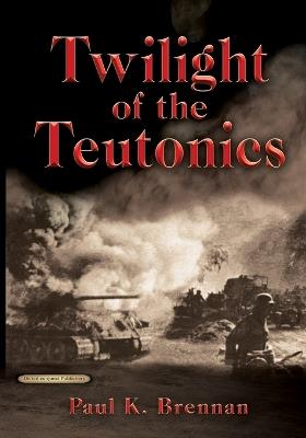 Twilight of the Teutonics - Paul K Brennan - cover