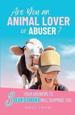 Are You an Animal Lover or Abuser?: Your Answers to 3 Questions Will Surprise You - Maggie Cheung - cover