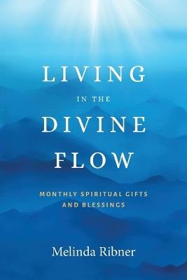 Living in the Divine Flow: Monthly Spiritual Gifts and Blessings - Melinda Ribner - cover