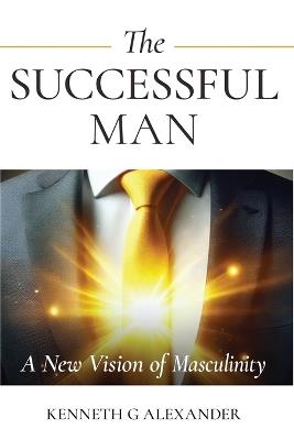The Successful Man: A New Vision of Masculinity - Kenneth G Alexander - cover