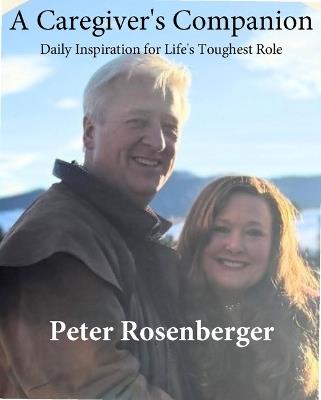 A Caregiver's Companion: Scripture, Hymns, and Forty Years of Hard-Won Wisdom for Life's Toughest Role - Peter Rosenberger - cover