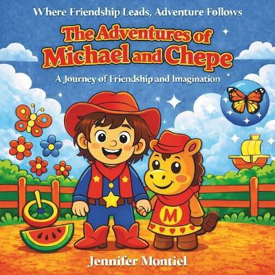 The Adventures of Michael & Chepe: A Journey of Friendship and Imagination - Jennifer Montiel - cover