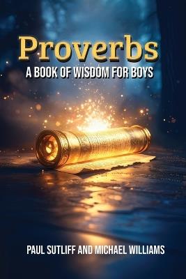 Proverbs: A Book of Wisdom for Boys - Paul Sutliff,Michael Williams - cover