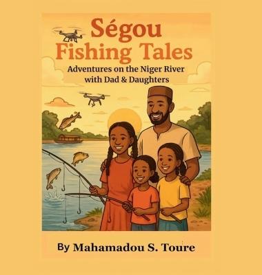 Segou Fishing Tales: Adventures on the Niger River with Dad & Daughters - Mahamadou S Toure - cover