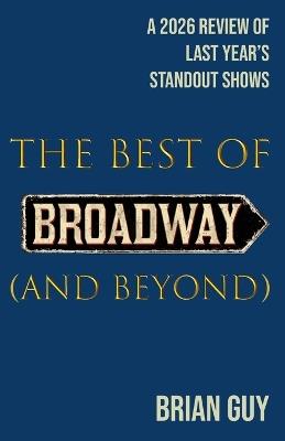 The Best of Broadway (and Beyond): A 2026 Review of Last Year's Standout Shows - Brian Guy - cover