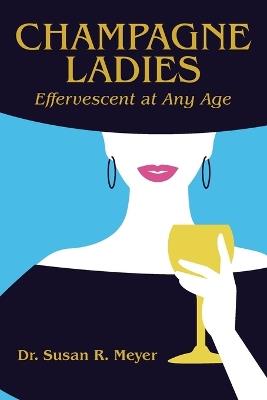 Champagne Ladies: Effervescent at Any Age - Susan R Meyer - cover