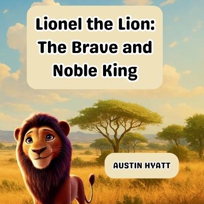 Lionel the Lion: The Brave and Noble King - Austin Hyatt - cover